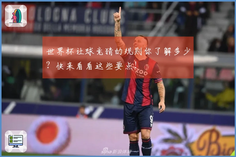 世界杯让球竞猜的规则你了解多少？快来看看这些要点！